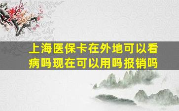 上海医保卡在外地可以看病吗现在可以用吗报销吗