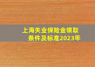 上海失业保险金领取条件及标准2023年