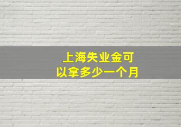 上海失业金可以拿多少一个月