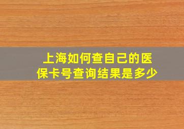 上海如何查自己的医保卡号查询结果是多少