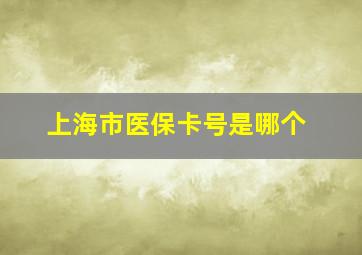 上海市医保卡号是哪个