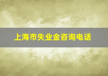 上海市失业金咨询电话