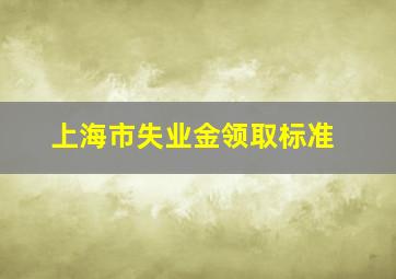 上海市失业金领取标准