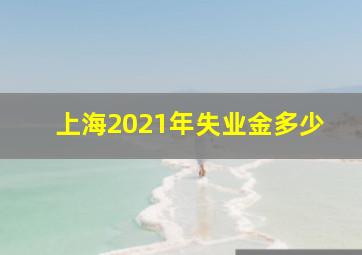 上海2021年失业金多少