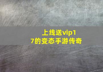 上线送vip17的变态手游传奇