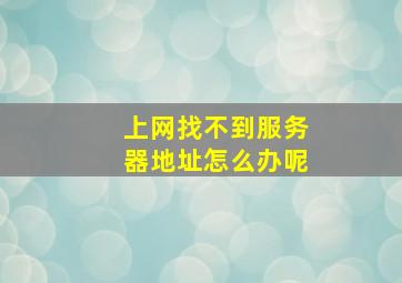 上网找不到服务器地址怎么办呢