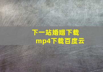 下一站婚姻下载mp4下载百度云