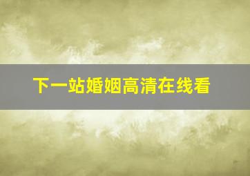 下一站婚姻高清在线看