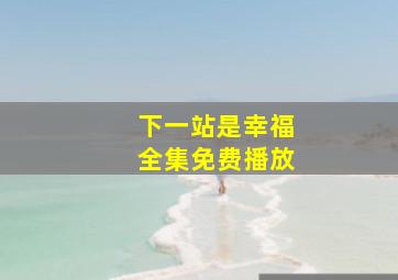 下一站是幸福全集免费播放