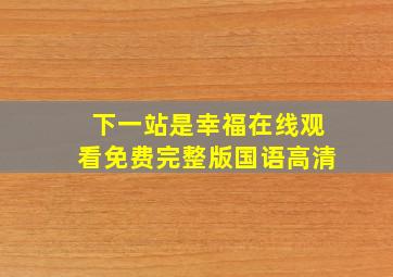 下一站是幸福在线观看免费完整版国语高清