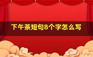 下午茶短句8个字怎么写