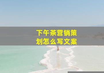 下午茶营销策划怎么写文案