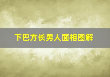 下巴方长男人面相图解