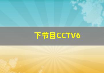 下节目CCTV6