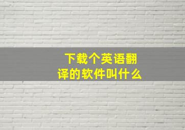 下载个英语翻译的软件叫什么