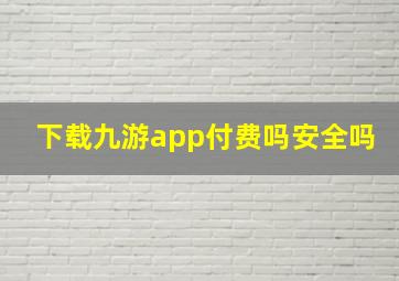 下载九游app付费吗安全吗