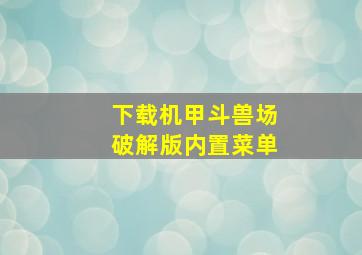 下载机甲斗兽场破解版内置菜单