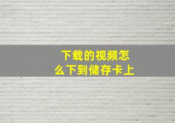 下载的视频怎么下到储存卡上