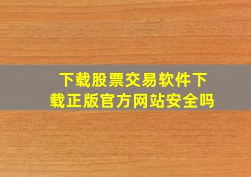 下载股票交易软件下载正版官方网站安全吗