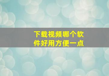 下载视频哪个软件好用方便一点