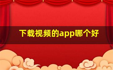 下载视频的app哪个好