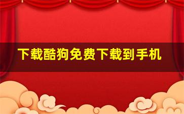 下载酷狗免费下载到手机