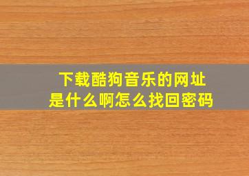 下载酷狗音乐的网址是什么啊怎么找回密码