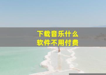 下载音乐什么软件不用付费