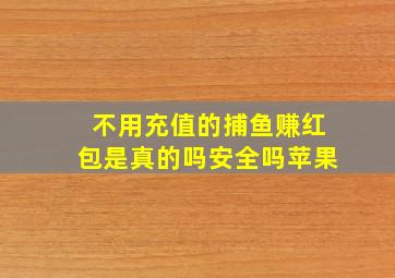 不用充值的捕鱼赚红包是真的吗安全吗苹果