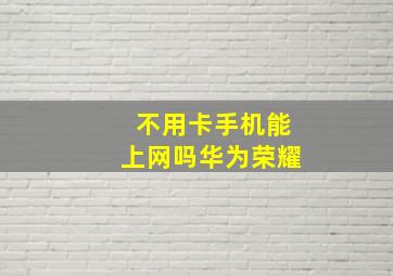 不用卡手机能上网吗华为荣耀