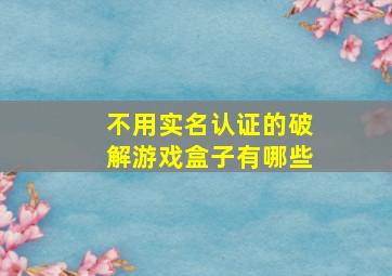 不用实名认证的破解游戏盒子有哪些