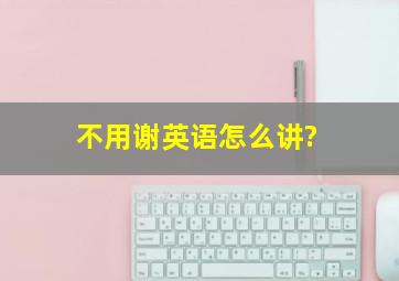 不用谢英语怎么讲?