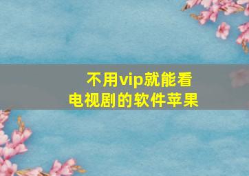 不用vip就能看电视剧的软件苹果