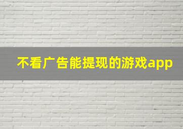 不看广告能提现的游戏app