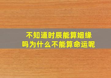 不知道时辰能算姻缘吗为什么不能算命运呢