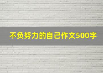 不负努力的自己作文500字