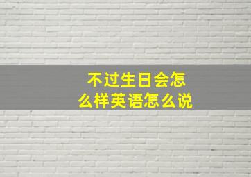 不过生日会怎么样英语怎么说