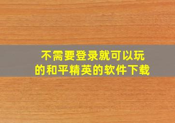 不需要登录就可以玩的和平精英的软件下载