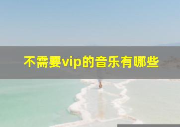 不需要vip的音乐有哪些