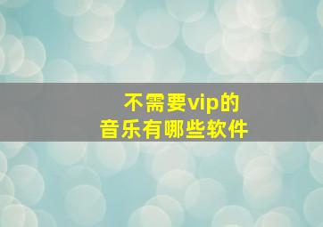 不需要vip的音乐有哪些软件