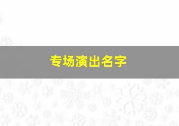 专场演出名字