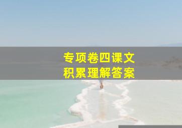 专项卷四课文积累理解答案