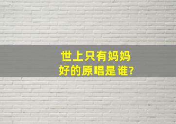 世上只有妈妈好的原唱是谁?