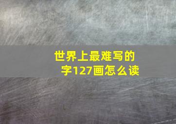 世界上最难写的字127画怎么读