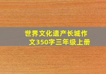 世界文化遗产长城作文350字三年级上册