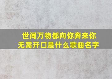 世间万物都向你奔来你无需开口是什么歌曲名字