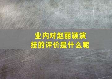 业内对赵丽颖演技的评价是什么呢