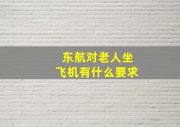 东航对老人坐飞机有什么要求