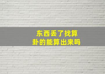 东西丢了找算卦的能算出来吗