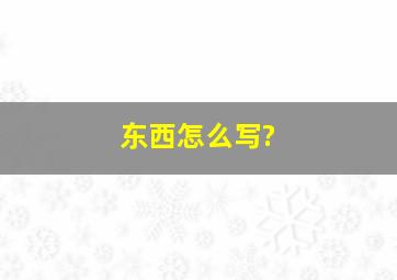 东西怎么写?